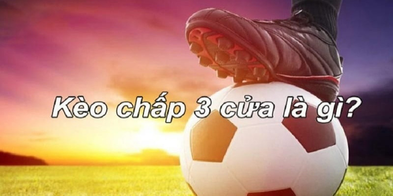 Kèo 3 cửa trong bóng đá là gì? Hướng dẫn cách chơi mới nhất kèo 3 cửa