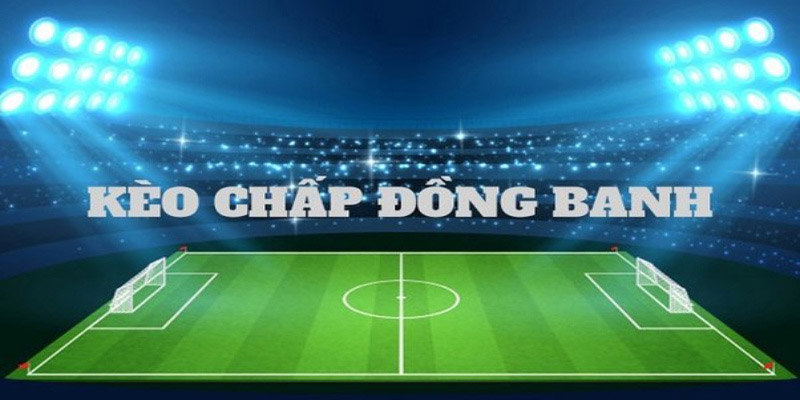 Kèo châu Á – Hướng dẫn cách đọc và soi kèo chuẩn nhất 2024 Kèo chấp đồng banh là gì?
