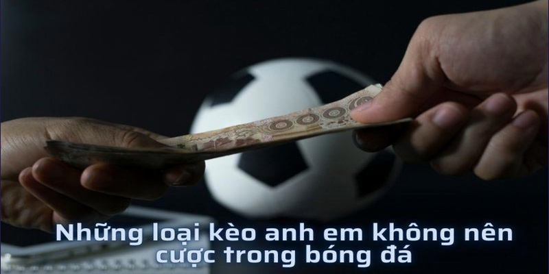 Những loại kèo nào không nên cược trong bóng đá năm 2024? Những loại kèo nào không nên cược