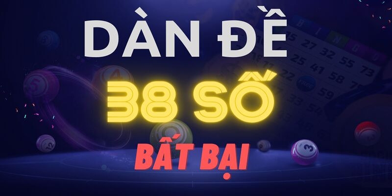 Dàn đề 38 số gồm con gì? Khám phá kinh nghiệm thắng lớn Đề dàn 38 số bất bại