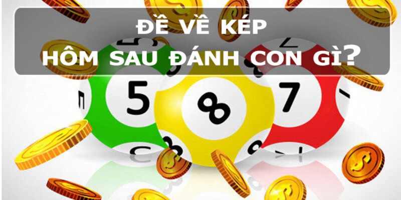Giải mã đề về kép hôm nay thì hôm sau đánh con gì dễ trúng? Đề kép bằng hôm nay nên đánh gì hôm sau?