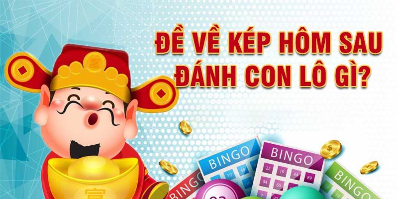 Giải mã đề về kép hôm nay thì hôm sau đánh con gì dễ trúng? Đề sát kép ngày hôm sau chốt con gì?