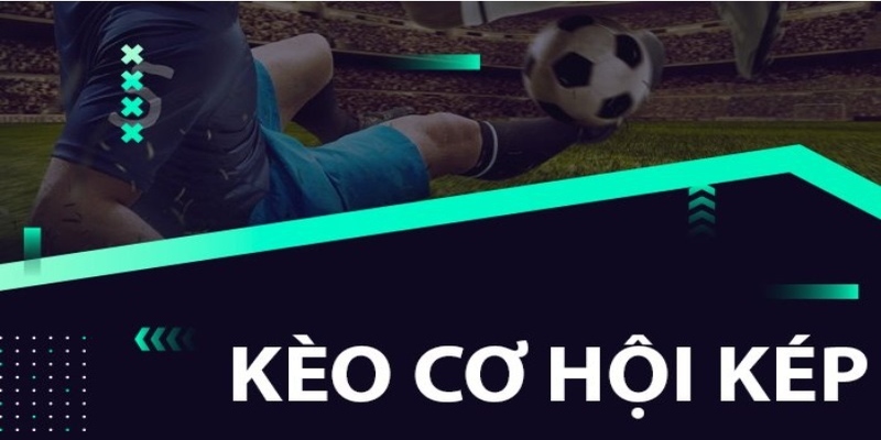 Kèo cơ hội kép và bí kíp để có thể làm giàu nhanh chóng nhất kèo cơ hội kép