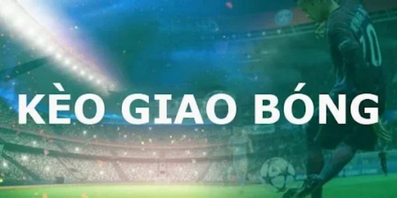 keo giao bong truoc quan ly nguon von tat tot khi vao keo