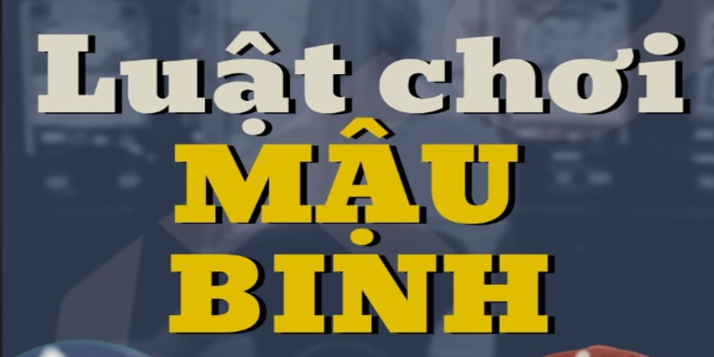 Hướng dẫn cách chơi Mậu binh chi tiết cho người mới Quy tắc chơi bài dễ hiểu bậc nhất hiện tại