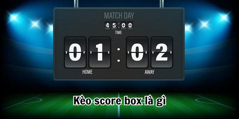 Kèo Score Box Là Gì? Kinh nghiệm các cược thắng kèo lớn Kèo Score Box Là Gì? Bật Mí Kinh Nghiệm Thắng Kèo Lớn