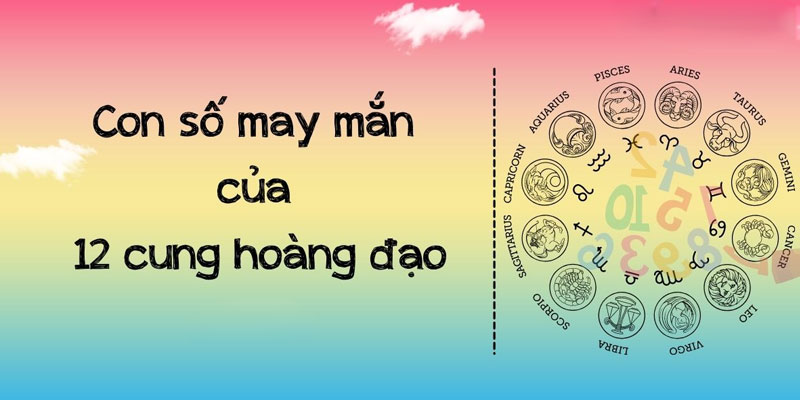 Bật Mí Về Con Số May Mắn Của 12 Cung Hoàng Đạo - 2024 Thế nào là con số may mắn của 12 cung hoàng đạo?