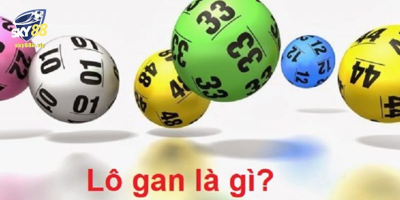 Lô Gan Là Gì? Hướng Dẫn Và Giải Thích Chi Tiết Cho Tân Thủ Giải thích lô gan là gì?