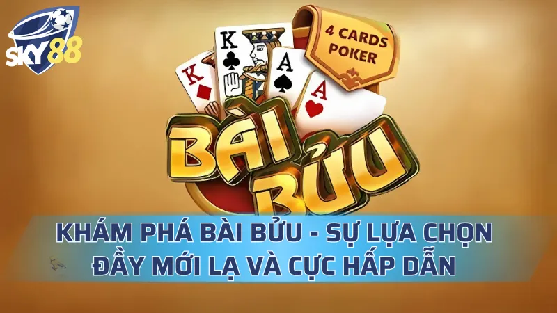 Khám Phá Bài Bửu - Sự Lựa Chọn Đầy Mới Lạ Và Cực Hấp Dẫn Bài Bửu