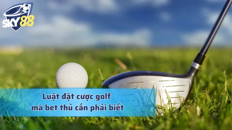 Cá Cược Golf - Sức Hấp Dẫn Mà Cược Thủ Không Thể Từ Chối Luật chơi cơ bản về loại hình này