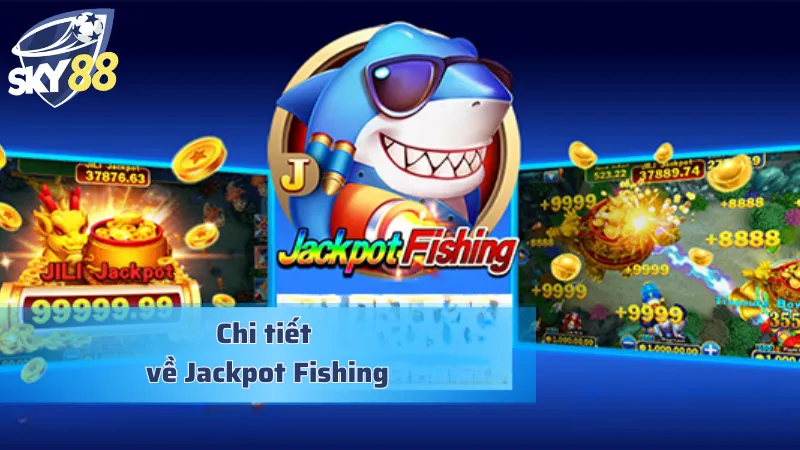 Jackpot Fishing: Bắn Cá Đổi Thưởng Với Giải Thưởng Khổng Lồ Thông tin đáng chú ý về gameplay bắn cá đỉnh cao Jackpot Fishing