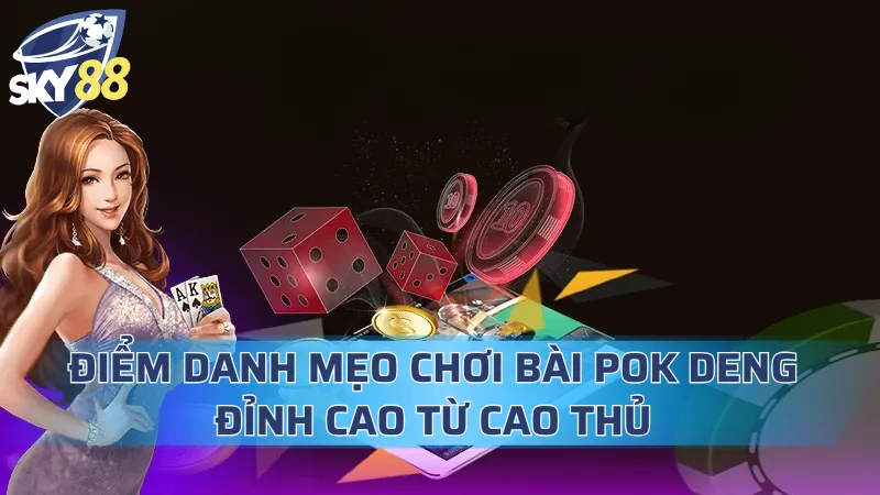 Điểm Danh Mẹo Chơi Bài Pok Deng Đỉnh Cao Từ Cao Thủ Mẹo Chơi Bài Pok Deng