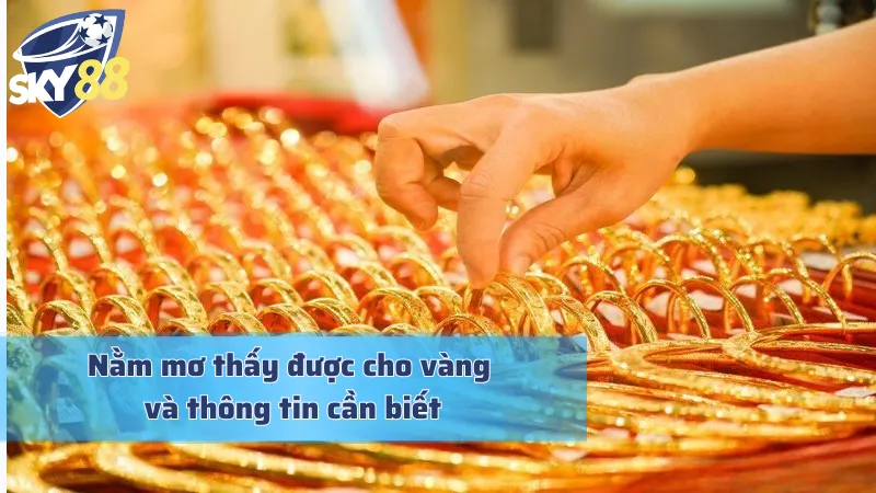 Nằm Mơ Thấy Được Cho Vàng: Điềm Báo Tài Lộc Hay Xui Rủi Nằm mơ thấy được cho vàng và những điều cơ bản cần biết