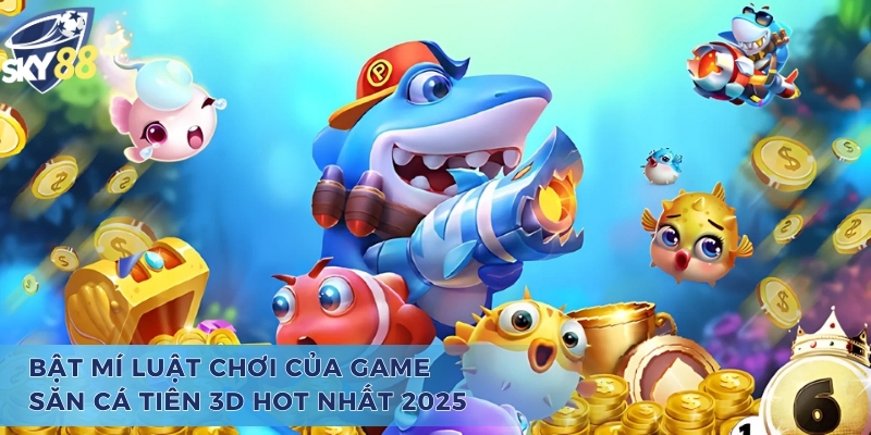 Bắn Cá Tiên 3D - Siêu Phẩm Ăn Khách Nhất Mọi Thời Đại Bật mí luật chơi của game bắn cá tiên 3D hot nhất 2025