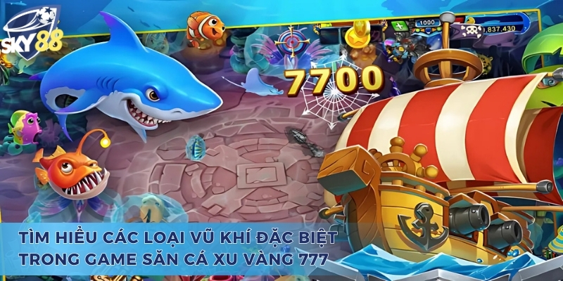 Bắn Cá Xu Vàng 777 - Thiên Đường Giúp Cho Tân Thủ Làm Giàu Các loại vũ khí đặc biệt trong game bắn cá xu vàng 777