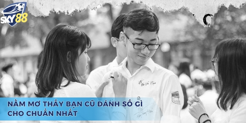 Giải Đáp Chi Tiết Giấc Mộng Nằm Mơ Thấy Bạn Cũ Đánh Số Gì Dự đoán số đề và chiêm bao nằm mơ thấy bạn cũ đánh số gì