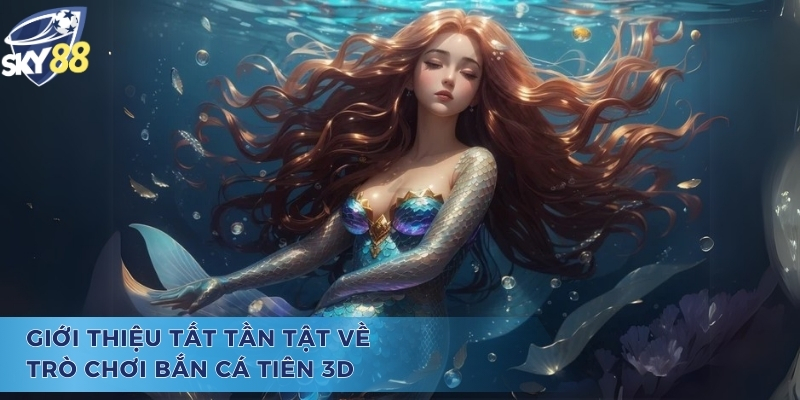 Bắn Cá Tiên 3D - Siêu Phẩm Ăn Khách Nhất Mọi Thời Đại Giới thiệu chung về trò chơi bắn cá tiên 3D