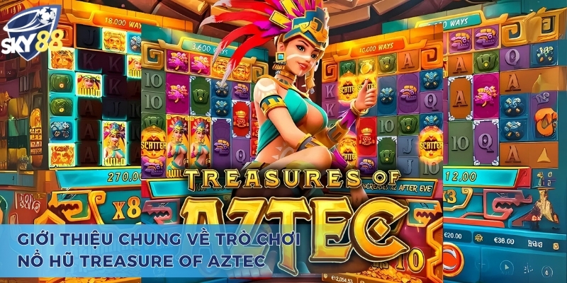 Treasure Of Aztec - Game Nổ Hũ Ăn Khách Nhất Mọi Thời Đại Giới thiệu chung về trò chơi quay hũ Treasure of Aztec