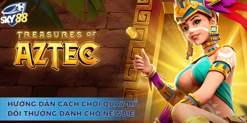 Treasure Of Aztec - Game Nổ Hũ Ăn Khách Nhất Mọi Thời Đại Hướng dẫn cách chơi Treasure of Aztec dành cho newbie