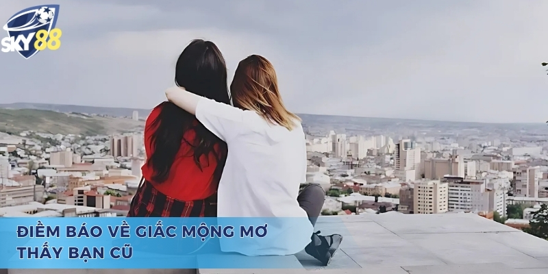 Giải Đáp Chi Tiết Giấc Mộng Nằm Mơ Thấy Bạn Cũ Đánh Số Gì Nằm mơ thấy bạn cũ đánh số gì và điềm báo chiêm bao mang lại