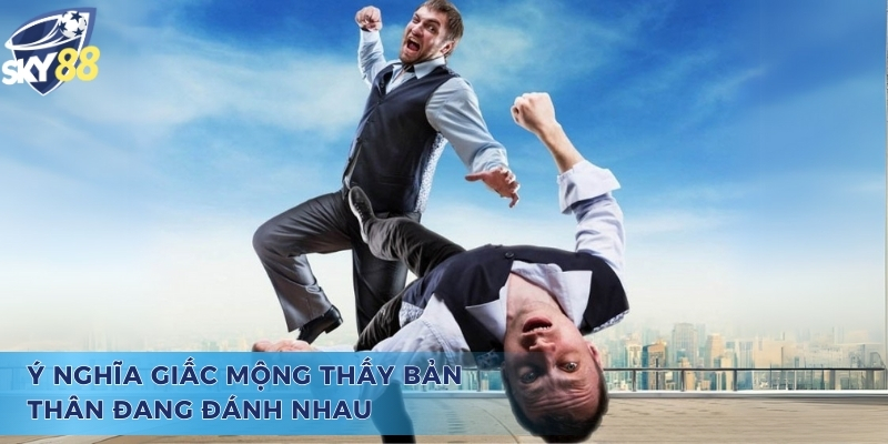 Tìm Hiểu Mơ Thấy Mình Đánh Nhau Đánh Con Gì Chuẩn Nhất Vấn đề xoay quanh quanh thắc mắc mơ thấy mình đánh nhau đánh con gì