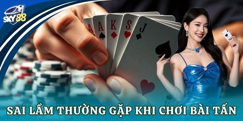 Bí quyết chơi bài tấn chi tiết cho anh em casino Sai lầm thường gặp khi chơi bài tấn
