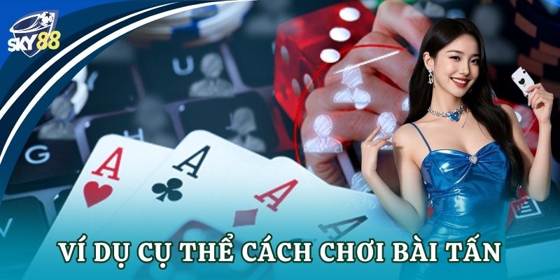 Bí quyết chơi bài tấn chi tiết cho anh em casino Ví dụ cụ thể cách chơi bài tấn