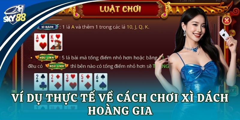 Xì dách hoàng gia: Bí kíp giúp cược thủ thắng lớn Ví dụ thực tế về cách chơi xì dách hoàng gia