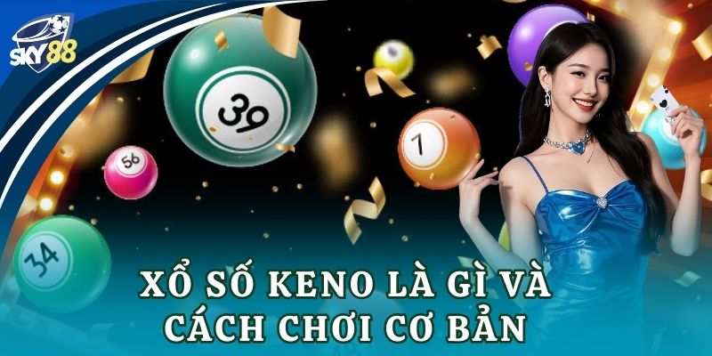 Xổ số keno – Cách chơi và mẹo trúng lớn đỉnh cao Xổ số keno là gì và cách chơi cơ bản