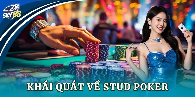 Stud Poker – Hướng dẫn cách chơi và chiến thuật Khái quát về Stud Poker