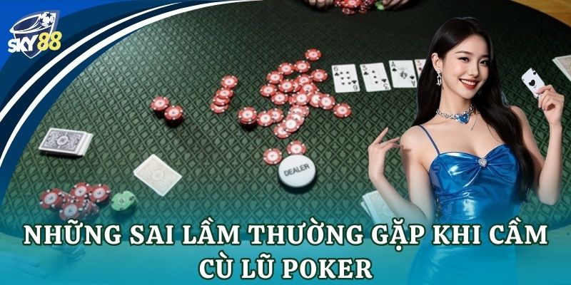 Cù lũ poker: Bí kíp chinh phục ván bài đỉnh cao Những sai lầm thường gặp khi cầm cù lũ poker