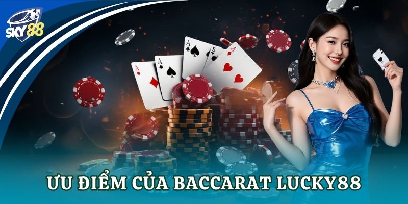 Baccarat Lucky88 – Kinh nghiệm và mẹo thắng đỉnh cao Ưu điểm của Baccarat Lucky88