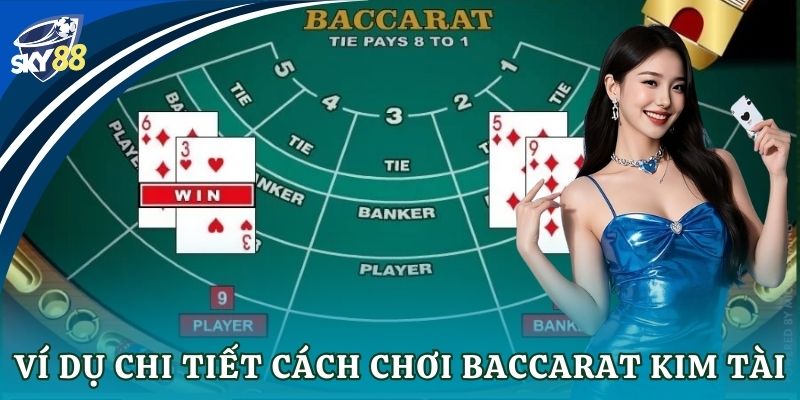Baccarat kim tài – Hướng dẫn luật chơi và mẹo hiệu quả Ví dụ chi tiết cách chơi Baccarat kim tài