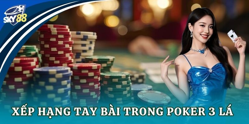 Poker 3 lá: Luật chơi, chiến thuật và mẹo thắng lớn Xếp hạng tay bài trong poker 3 lá